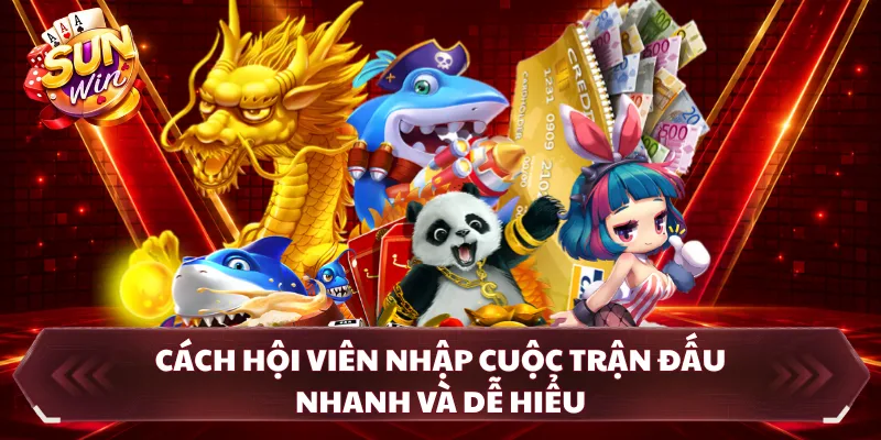 Cách hội viên nhập cuộc trận đấu nhanh và dễ hiểu