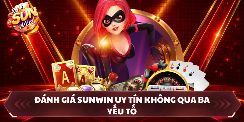 Đánh giá SUNWIN uy tín không qua ba yếu tố