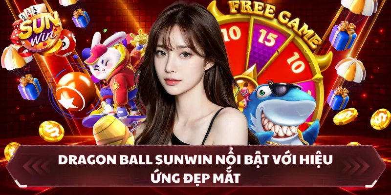 Dragon ball SUNWIN nổi bật với hiệu ứng đẹp mắt