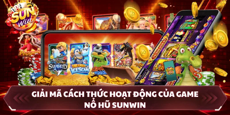 Giải mã cách thức hoạt động của game nổ hũ SUNWIN