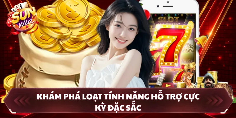 Khám phá loạt tính năng hỗ trợ cực kỳ đặc sắc
