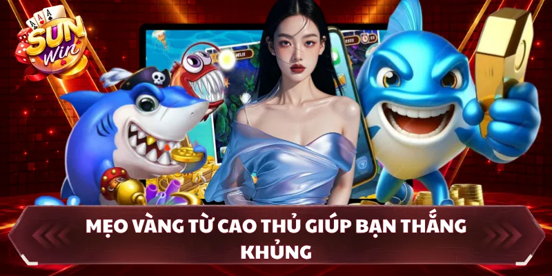 Mẹo vàng từ cao thủ giúp bạn thắng khủng