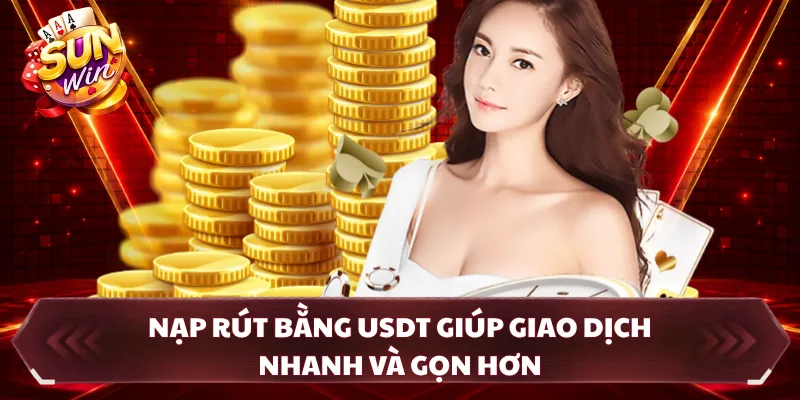 Nạp rút bằng USDT giúp giao dịch nhanh và gọn hơn
