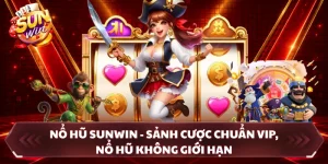 Nổ Hũ SUNWIN - Sảnh Cược Chuẩn Vip, Nổ Hũ Không Giới Hạn