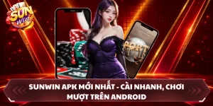 SUNWIN Apk Mới Nhất - Cài Nhanh, Chơi Mượt Trên Android