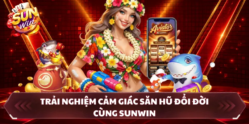 Nổ hũ SUNWIN — Trải nghiệm cảm giác săn hũ đổi đời cùng SUNWIN