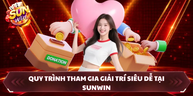 Quy trình tham gia giải trí siêu dễ tại SUNWIN